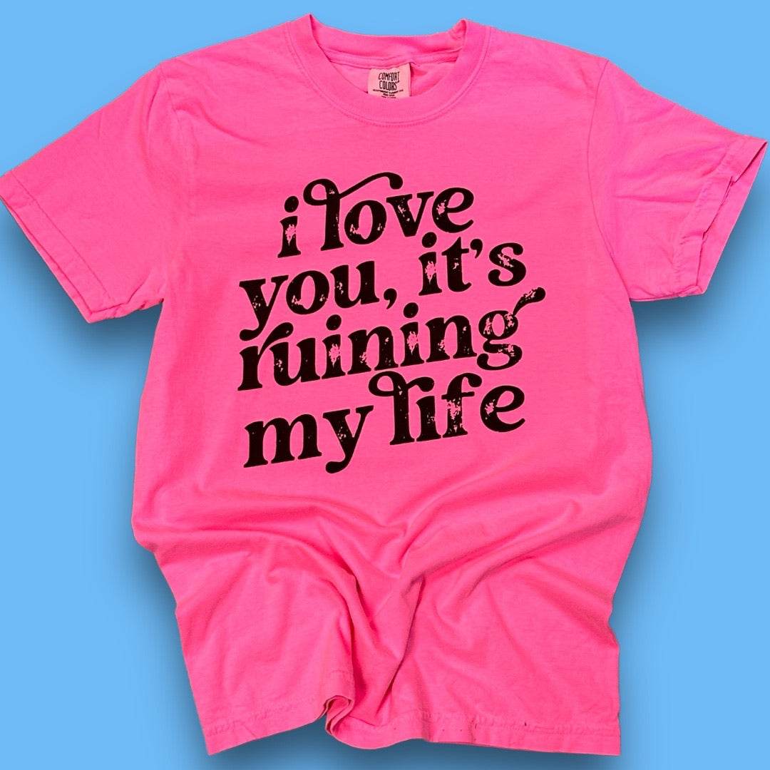 I love you, it’s ruining my life T-Shirt