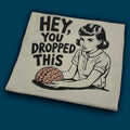 Hey, You Dropped This T-Shirt