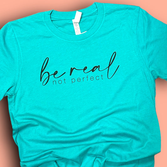 Be Real not Perfect T-Shirt