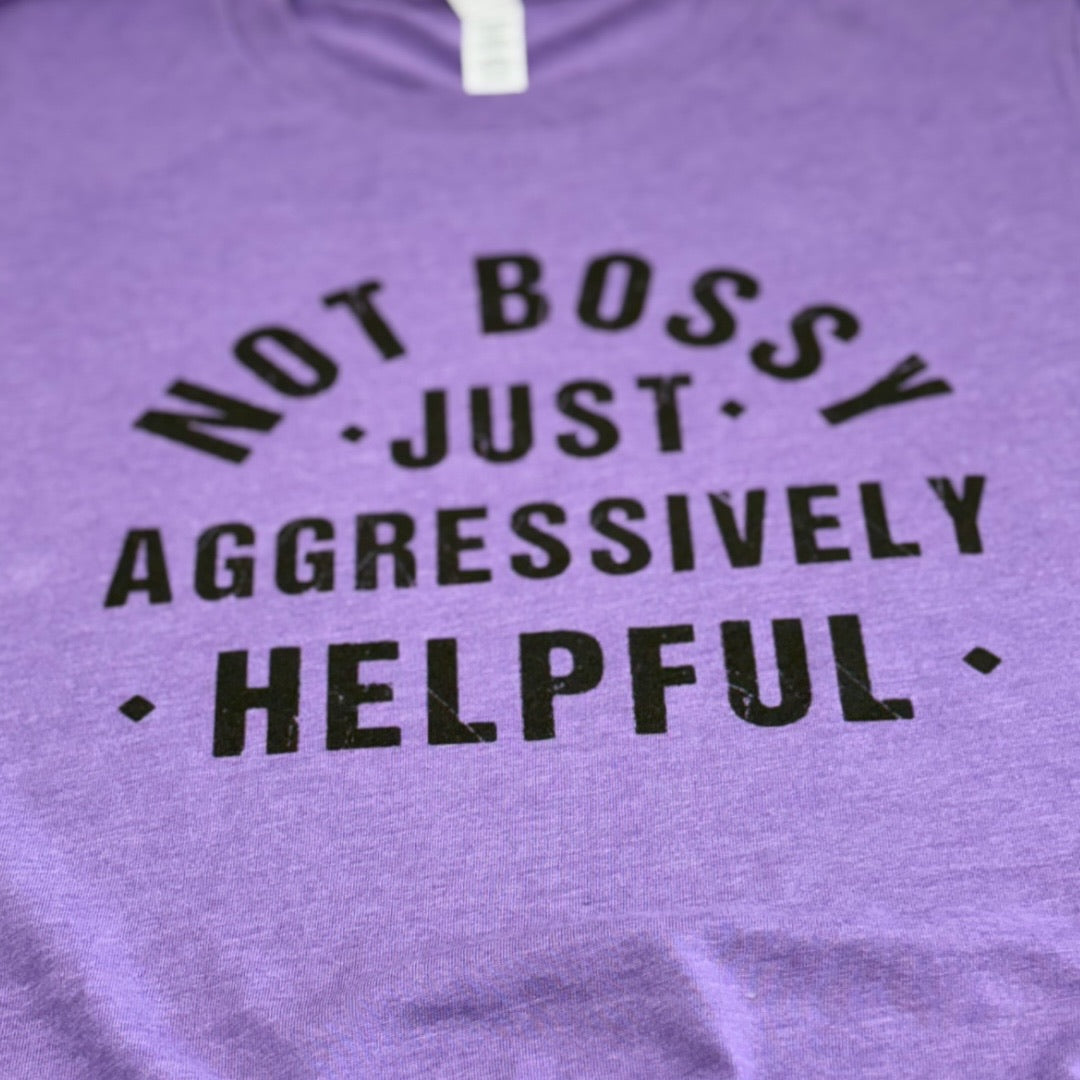 Not Bossy Just Aggressively Helpful T-Shirt