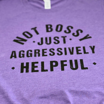 Not Bossy Just Aggressively Helpful T-Shirt