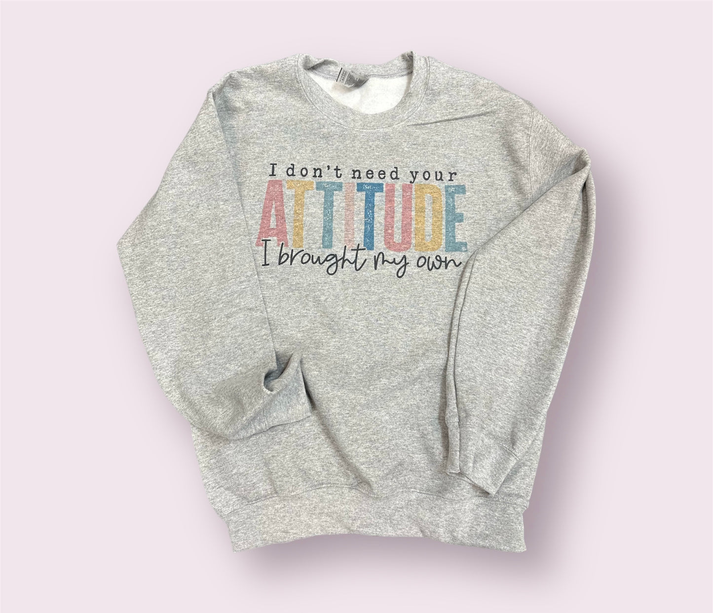 Brought My Own Attitude Sweatshirt