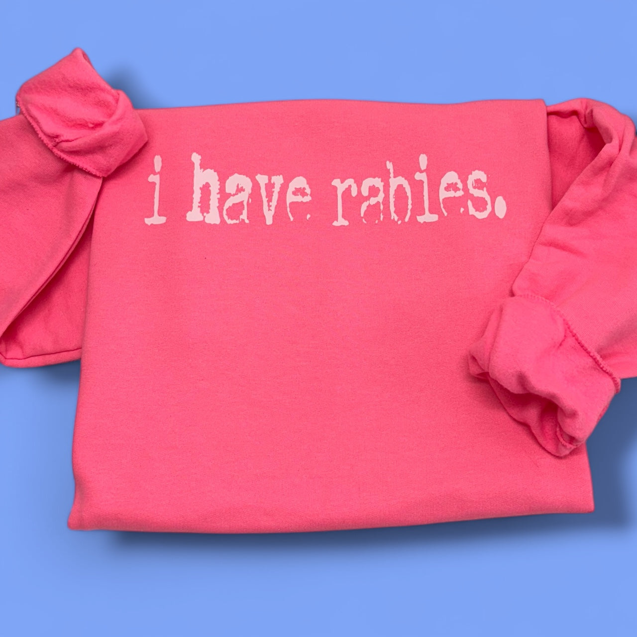 I Have Rabies Sweatshirt